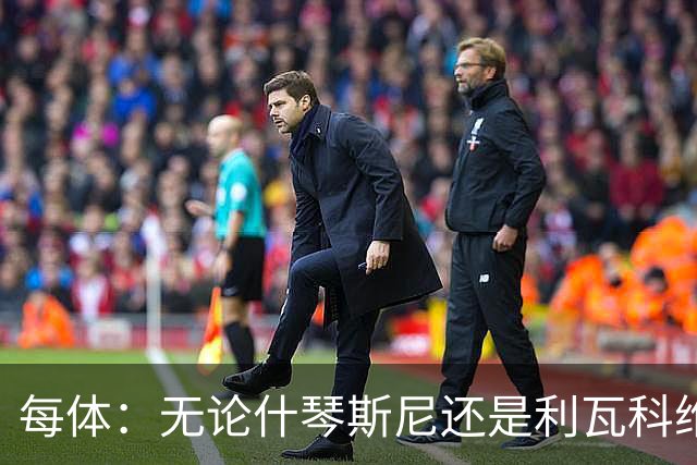 每体：无论什琴斯尼还是利瓦科维奇，在皮斯胡安球场都有糟糕经历